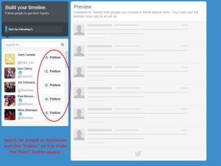 Search for people or businesses
and click “Follow” on 5 to make
the “Next” button appear.
 