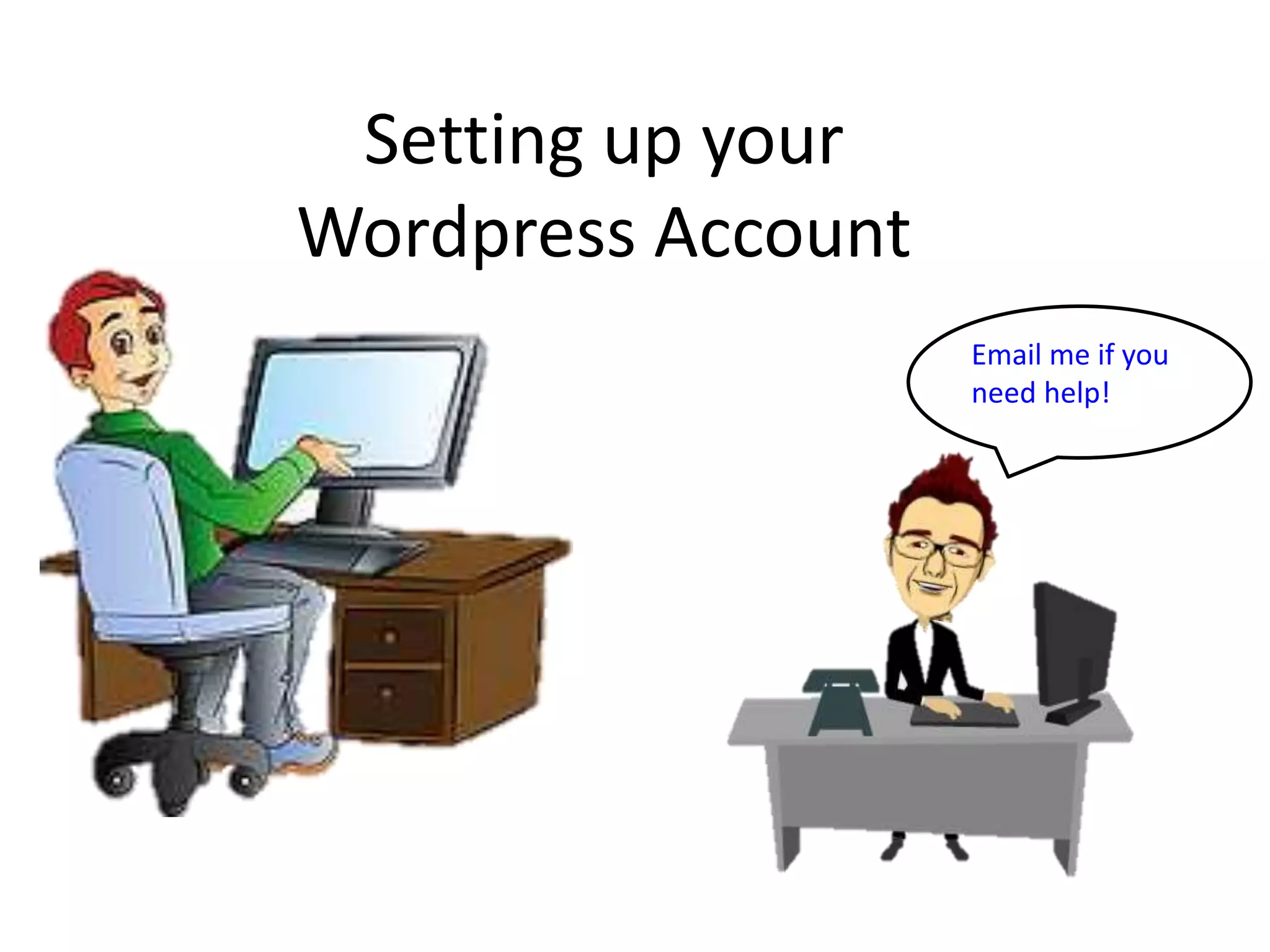 Setting up your
Wordpress Account
Email me if you
need help!