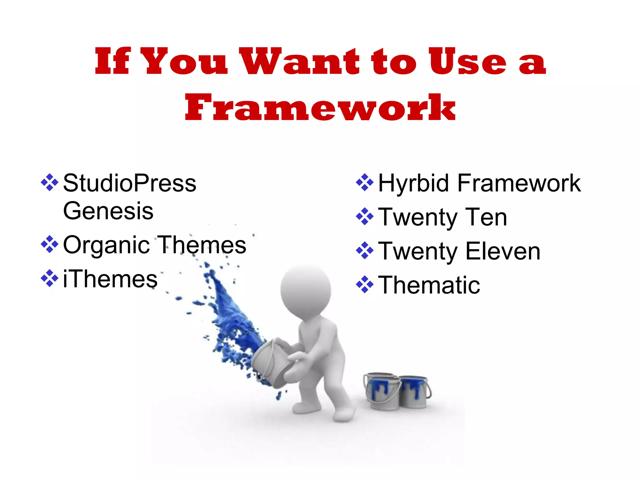 If You Want to Use a Framework StudioPress Genesis Organic Themes iThemes Hyrbid Framework Twenty Ten Twenty Eleven Thematic 