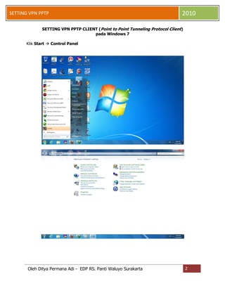 SETTING VPN PPTP

2010

SETTING VPN PPTP CLIENT (Point to Point Tunneling Protocol Client)
pada Windows 7
Klik Start  Control Panel

Oleh Ditya Permana Adi - EDP RS. Panti Waluyo Surakarta

2

 