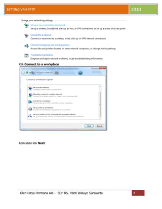 SETTING VPN PPTP

2010

Klik Connect to a workplace

Kemudian klik Next

Oleh Ditya Permana Adi - EDP RS. Panti Waluyo Surakarta

4

 