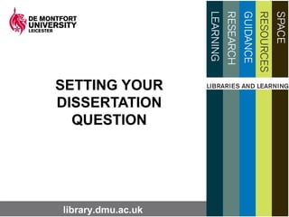 library.dmu.ac.uklibrary.dmu.ac.uk
SETTING YOUR
DISSERTATION
QUESTION
 