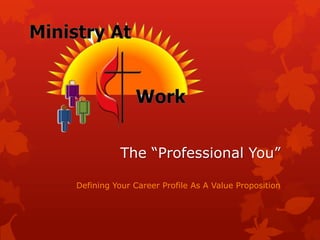 The “Professional You”

Defining Your Career Profile As A Value Proposition
 