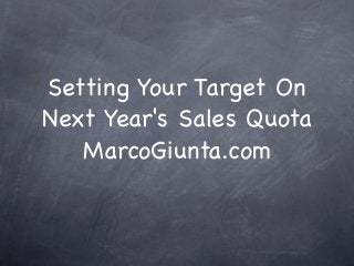 Setting Your Target On
Next Year's Sales Quota
   MarcoGiunta.com
 