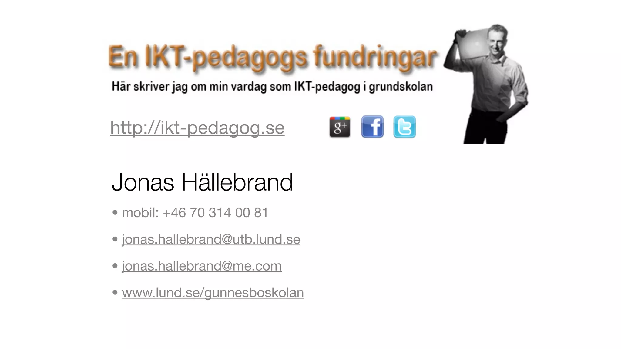 http://ikt-pedagog.se


Jonas Hällebrand
• mobil: +46 70 314 00 81
• jonas.hallebrand@utb.lund.se
• jonas.hallebrand@me.com
• www.lund.se/gunnesboskolan
 