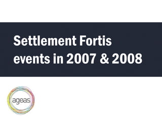 Settlement Fortis
events in 2007 & 2008
 