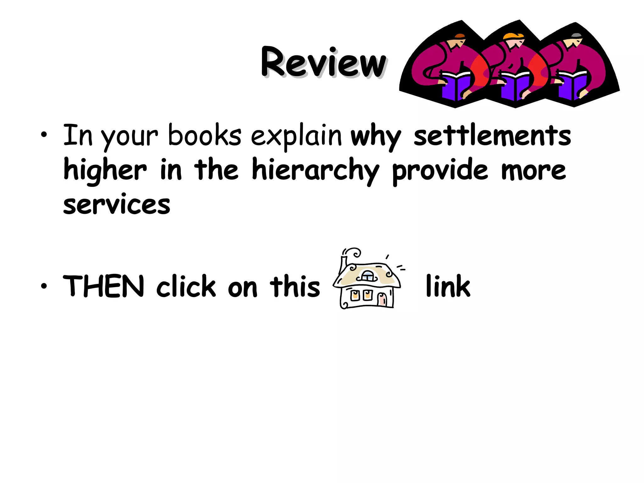 Review In your books explain why settlements higher in the hierarchy provide more services THEN click on this link