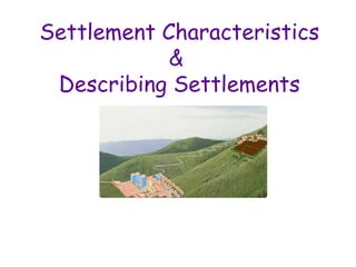 Settlement Characteristics &  Describing Settlements 