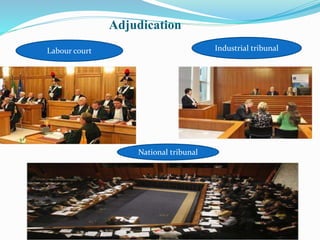 Adjudication
Labour court Industrial tribunal
National tribunal
 