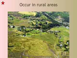 Occur in rural areas 
