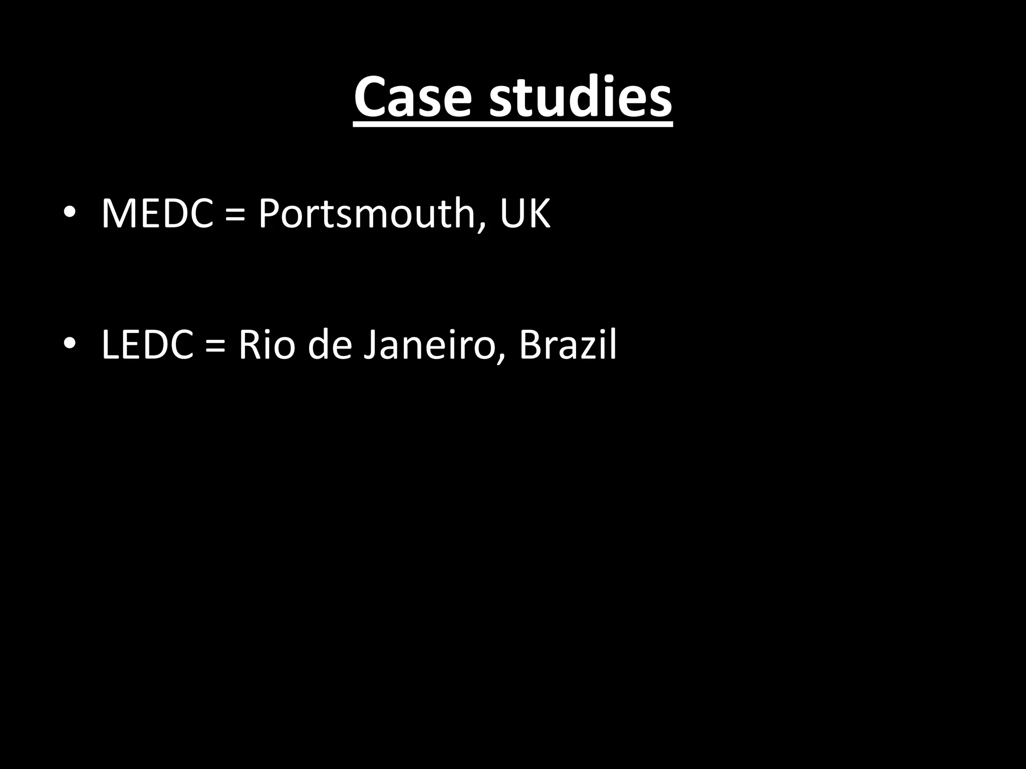 Case studies
• MEDC = Portsmouth, UK

• LEDC = Rio de Janeiro, Brazil
 