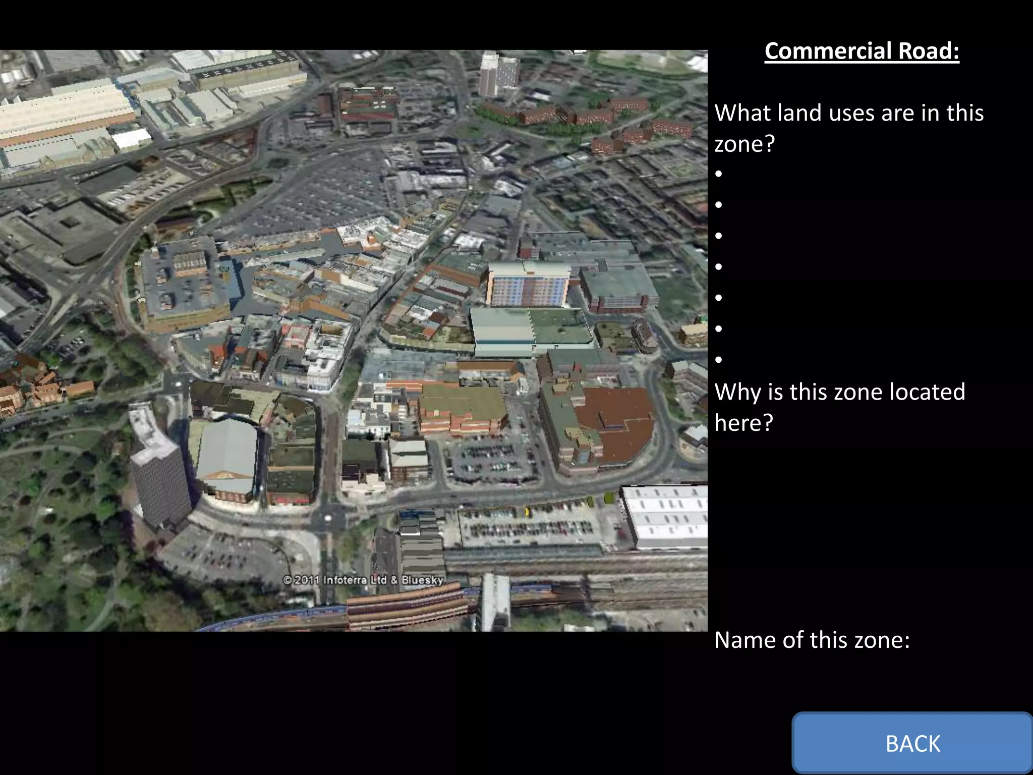 Commercial Road:

What land uses are in this
zone?
•
•
•
•
•
•
•
Why is this zone located
here?




Name of this zone:



                BACK
 