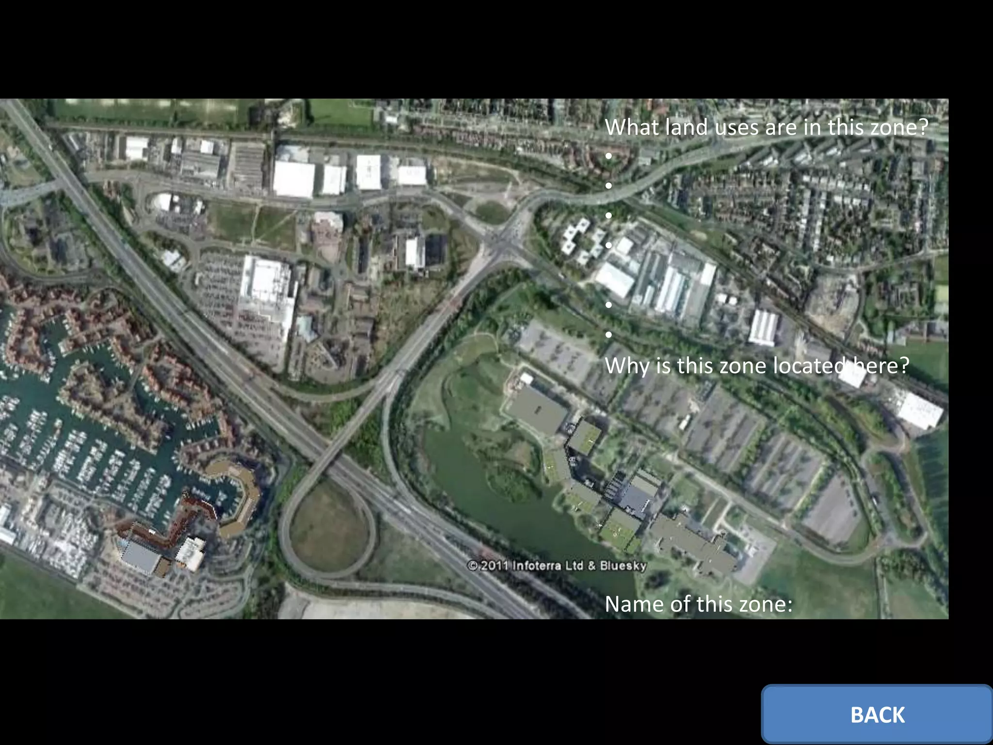 North Harbour


What land uses are in this zone?
•
•
•
•
•
•
•
Why is this zone located here?




Name of this zone:



                        BACK
 