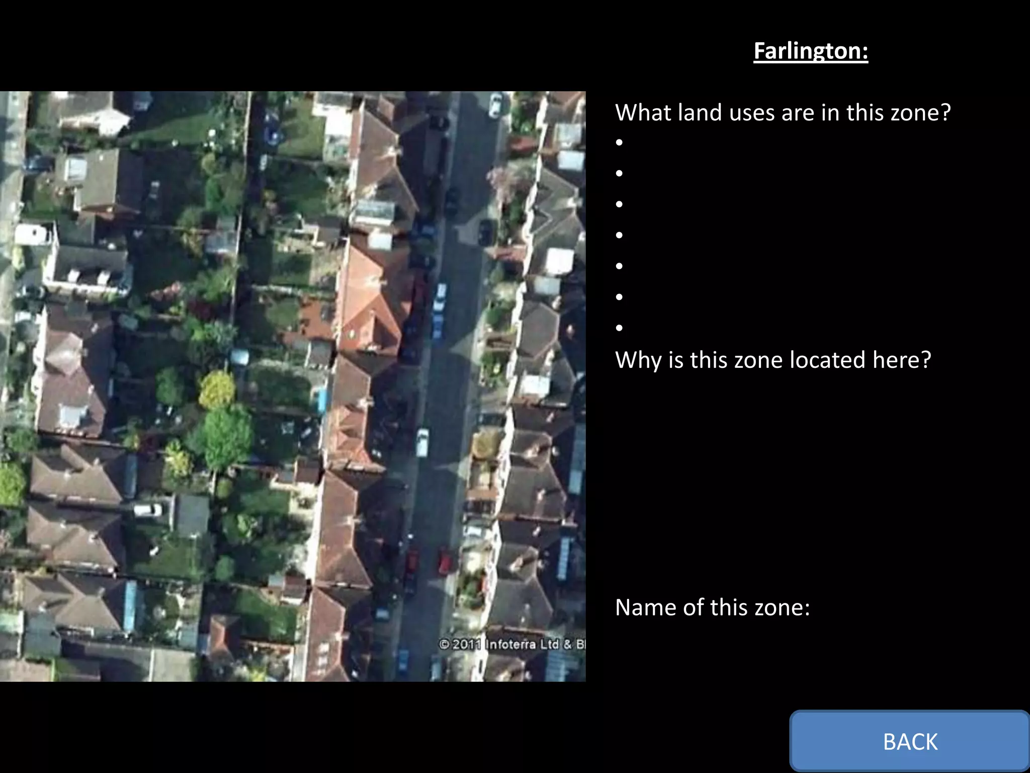 Farlington:

What land uses are in this zone?
•
•
•
•
•
•
•
Why is this zone located here?




Name of this zone:




                           BACK
 