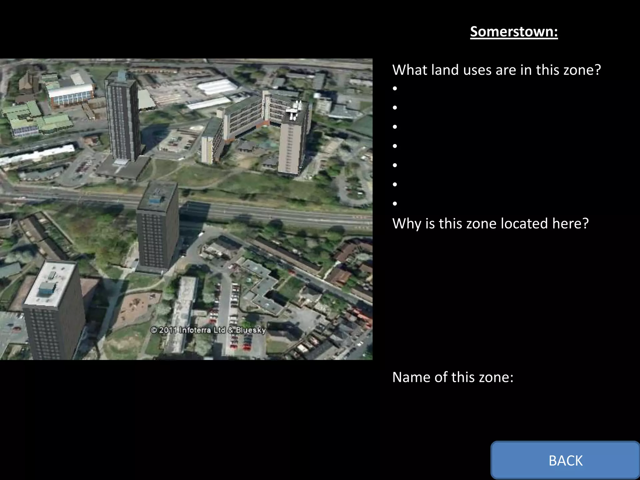 Somerstown:

What land uses are in this zone?
•
•
•
•
•
•
•
Why is this zone located here?




Name of this zone:




                       BACK
 