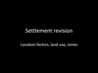 Settlement revision

Location factors, land use, zones
 