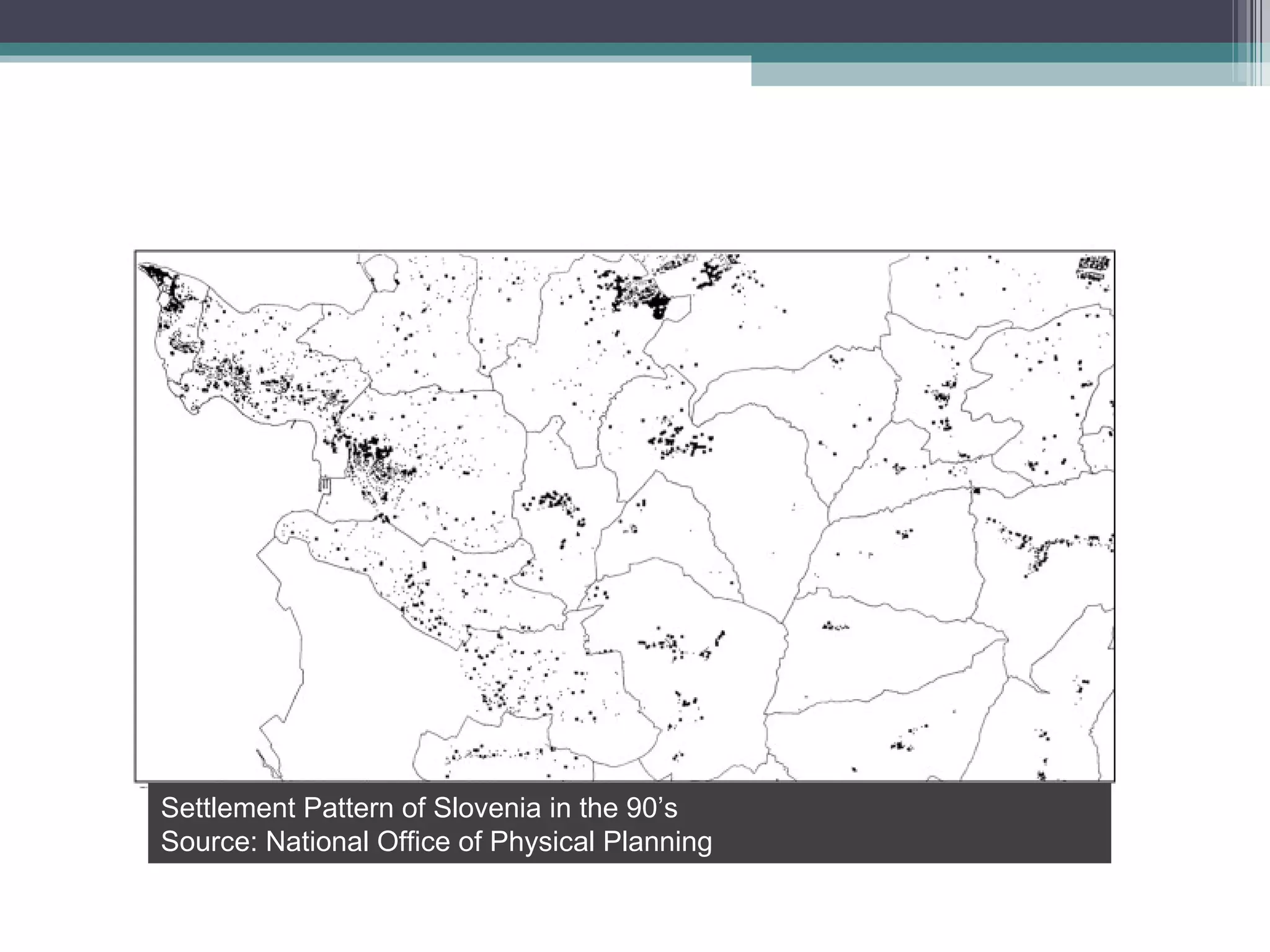 Settlement Pattern of Slovenia in the 90’s Source: National Office of Physical Planning 