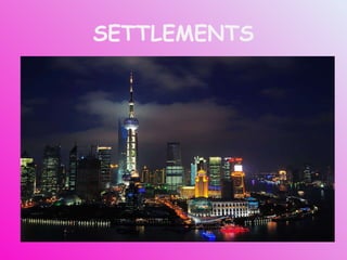 SETTLEMENTS Shanghai. One of the most populated cities in the world Nearly 20.000.000 citizens But... What do we exactly understand as  a settlement? 