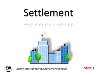 Settlement

Lastminutegcsegeographyrevison@kingdown

Slide 1

 