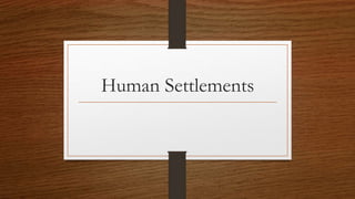 Human Settlements
 