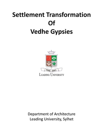 Settlement Transformation
Of
Vedhe Gypsies
Department of Architecture
Leading University, Sylhet
 