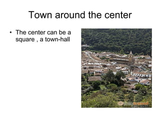 Town around the center The center can be a square , a town-hall 
