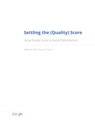 Settling the (Quality) Score
Using Quality Score to Guide Optimizations
AdWords Best Practices Series
 