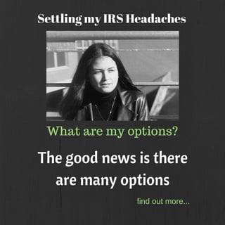 Settle my IRS Headaches?
What are my options?
The good news is there
are many options
find out more...
 