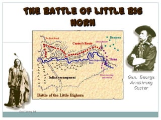 The Battle of Little Big
             Horn
              1876



                         Gen. George
                          Armstrong
                           Custer




Chief Sitting Bull
 