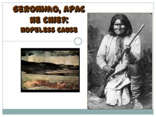 Geronimo, Apac
   he Chief:
 Hopeless Cause
 