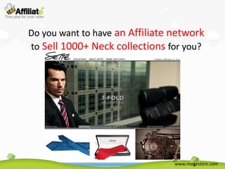 Do you want to have an Affiliate network
to Sell 1000+ Neck collections for you?




                                 www.magestore.com
 