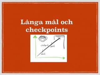 Långa mål och
checkpoints
 