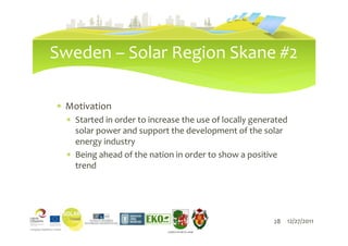 Sweden – Solar Region Skane #2

∗ Motivation
  ∗ Started in order to increase the use of locally generated
    solar power and support the development of the solar
    energy industry
  ∗ Being ahead of the nation in order to show a positive
    trend




                                28                       28 12/27/2011
                             LIEPĀJAS PILSĒTAS DOME
 