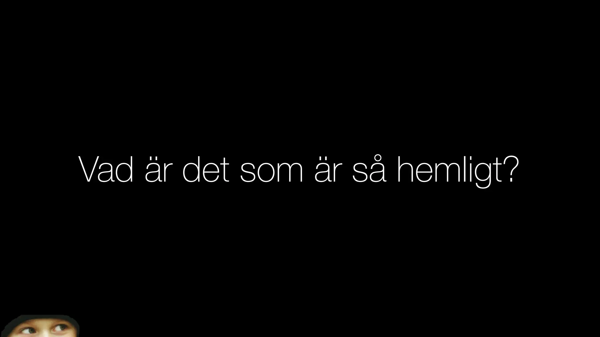 Vad är det som är så hemligt?
 