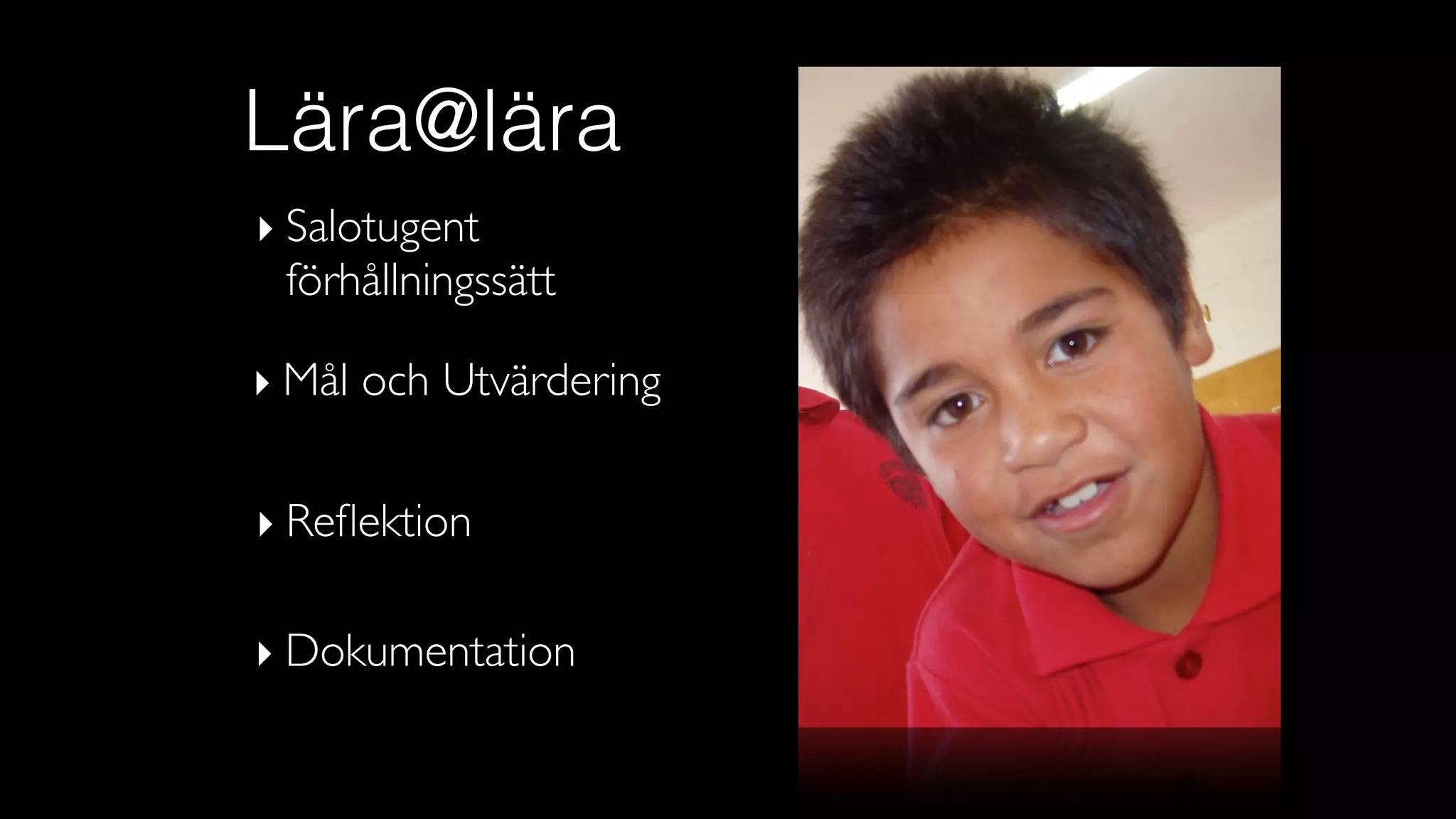 Lära@lära
‣ Dokumentation
‣ Reﬂektion
‣ Mål och Utvärdering
‣ Salotugent  
förhållningssätt
 