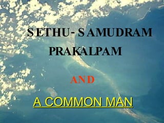 SETHU-SAMUDRAM PRAKALPAM AND A COMMON MAN 
