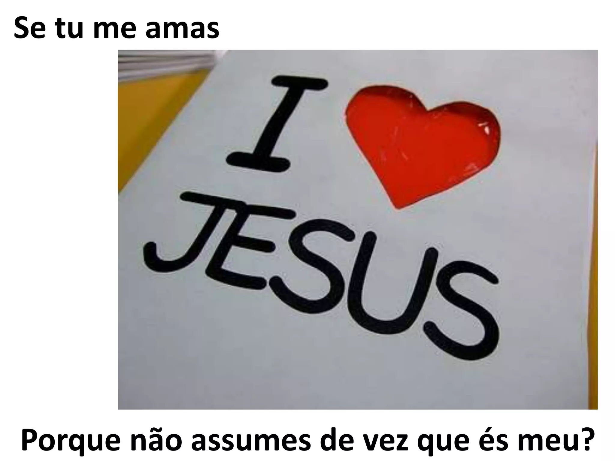 Porque não assumes de vez que és meu?
Se tu me amas