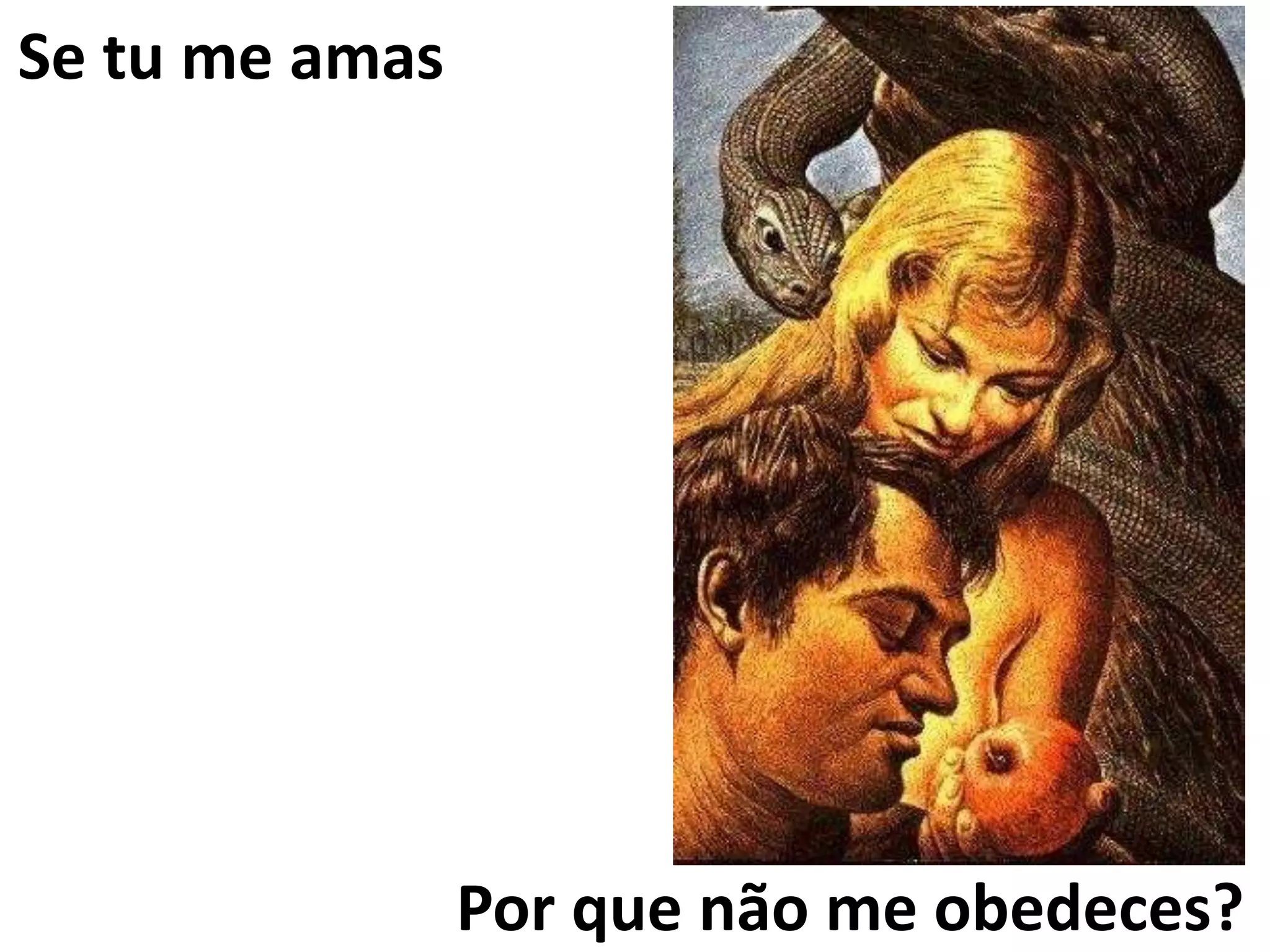 Por que não me obedeces?
Se tu me amas