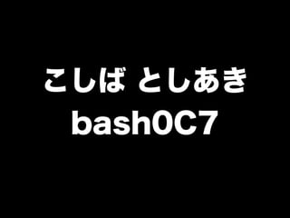 こしば としあき
 bash0C7
 