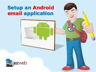 Setup an Android 
email application 
 