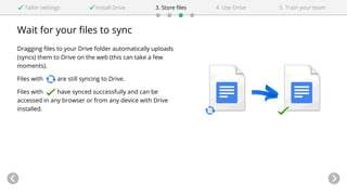 Wait for your files to sync
Dragging files to your Drive folder automatically uploads
(syncs) them to Drive on the web (th...