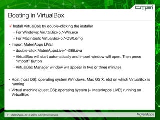 Booting in VirtualBox
✓ Install VirtualBox by double-clicking the installer

• For Windows: VirutalBox-5.*-Win.exe

• For ...