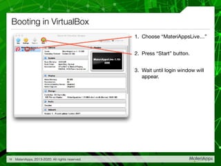 Booting in VirtualBox
1. Choose “MateriAppsLive…”

2. Press “Start” button.

3. Wait until login window will
appear.
Mater...