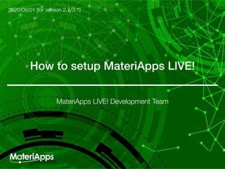 How to setup MateriApps LIVE!
2020/08/01 [for version 2.7/3.1]
MateriApps LIVE! Development Team
 