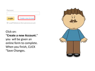 Click on:
“Create a new Account.”
you will be given an
online form to complete.
When you finish, CLICK
“Save Changes.
 
