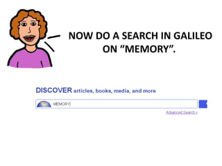NOW DO A SEARCH IN GALILEO
ON “MEMORY”.
 