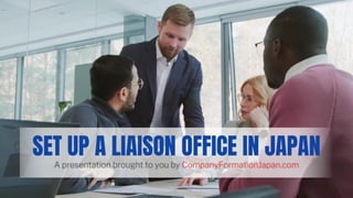 SET UP A LIAISON OFFICE IN JAPAN
 