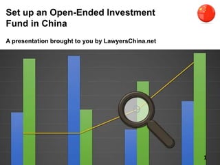 Set up an Open-Ended Investment
Fund in China
A presentation brought to you by LawyersChina.net
1
 