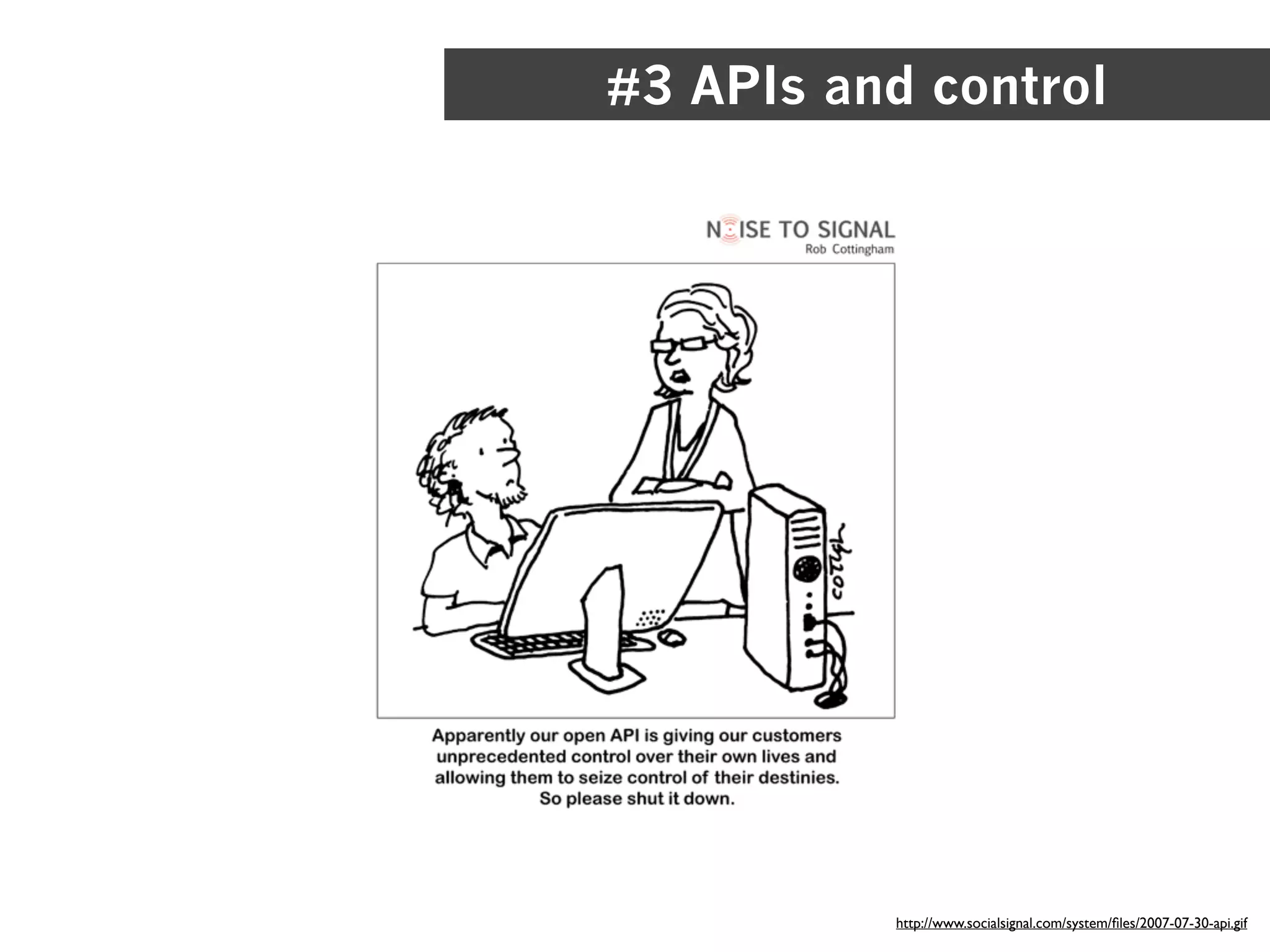 #3 APIs and control




          http://www.socialsignal.com/system/ﬁles/2007-07-30-api.gif
 