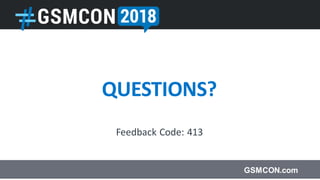QUESTIONS?
Feedback Code: 413
GSMCON.com
 